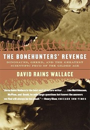 The Bonehunters' Revenge: Dinosaurs, Greed, and the Greatest Scientific Feud of the Gilded Age (David Rains Wallace)