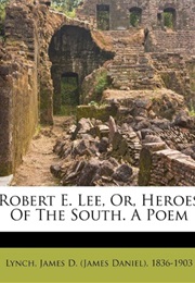 Robert E. Lee; Or, Heroes of the South: A Poem (James D. Lynch)