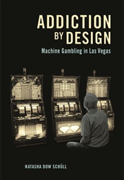 Addiction by Design: Machine Gambling in Las Vegas (Natasha Dow Schull)