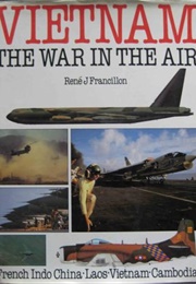 Vietnam: The War in the Air (Rene' J. Francillon)