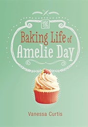 The Baking Life of Amelie Day (Vanessa Curtis)