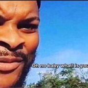 Oh No Baby! What Is You Doin???