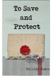 To Save and Protect: A Pride and Prejudice Variation (Paisley James)