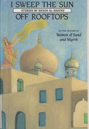 I Sweep the Sun off Rooftops: Stories (Hanan Al-Shaykh)