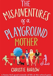 The Misadventures of a Playground Mother (Christine Barlow)
