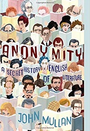 Anonymity: A Secret History of English Literature (John Mullan)