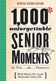 1,000 Unforgettable Senior Moments: Of Which We Could Remember Only 254 (Tom Friedman)