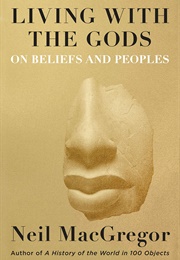 Living With the Gods: On Beliefs and Peoples (Neil MacGregor)