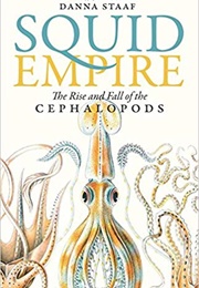 Squid Empire: The Rise and Fall of the Cephalopods (Danna Staaf)