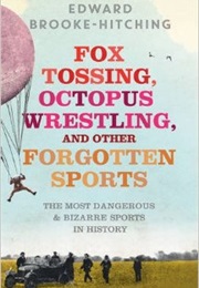 Fox Tossing, Octopus Wrestling and Other Forgotten Sports (Edward Brooke-Hitching)