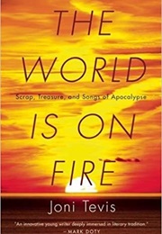 The World Is on Fire: Scrap, Treasure, and Songs of Apocalypse (Joni Tevis)