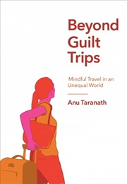 Beyond Guilt Trips: Mindful Travel in an Unequal World (Anu Taranath)