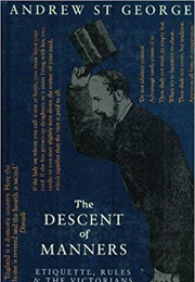 The Descent of Manners: Etiquette, Rules & the Victorians (Andrew St. George)