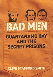 Bad Men: Guantanamo Bay and the Secret Prisons (Clive Stafford Smith)