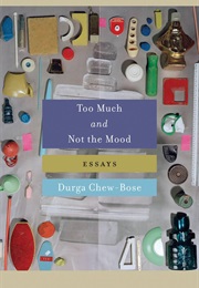 Too Much and Not the Mood (Durga Chew-Bose)