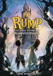 Rump : The True Story of Rumpelstiltskin (Liesl Shurtliff)