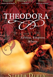 Theodora: Actress, Empress, Whore (Stella Duffy)