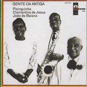 Pixinguinha, Clementina De Jesus & João Da Baiana - Gente Da Antiga