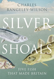 Silver Shoals: Five Fish That Made Britain (Charles Rangeley-Wilson)