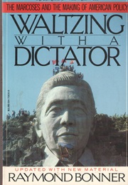 Waltzing With a Dictator: The Marcoses and the Making of American Policy (Raymond Bonner)