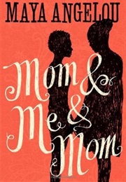 Mom &amp; Me &amp; Mom (Maya Angelou)