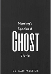 Nursing's Spookiest Ghost Stories (Ralph M Betters)