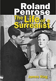 Roland Penrose: The Life of a Surrealist (James King)