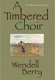 A Timbered Choir: The Sabbath Poems 1979-1997 (Wendell Berry)