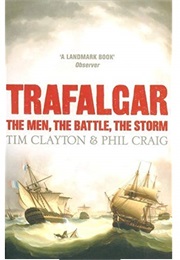 Trafalgar: The Men, the Battle, the Storm (Clayton, Tim and Craig, Phil)