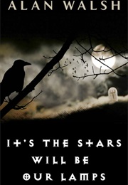 It's the Stars Will Be Our Lamps (Alan Walsh)