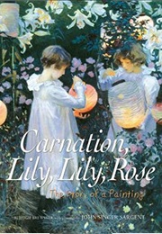 Carnation, Lily, Lily, Rose: The Story of a Painting (Hugh Brewster)