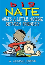 Big Nate What&#39;s a Little Noogie Between Friends? (Lincoln Peirce)