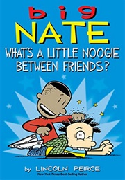Big Nate What's a Little Noogie Between Friends? (Lincoln Peirce)