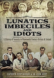 Lunatics Imbeciles and Idiots (Kathryn Burtinshaw)