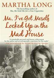 Ma, I've Got Meself Locked Up in the Mad House
