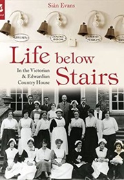 Life Below Stairs - In the Victorian and Edwardian Country House (Sian Evans)