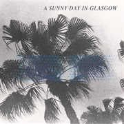 A Sunny Day in Glasgow - Sea When Absent