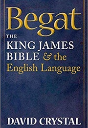 Begat: The King James Bible and the English Language (David Crystal)