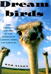 Dreambirds: The Strange History of the Ostrich in Fashion, Food, and Fortune (Rob Nixon)