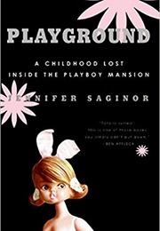 Playground:  a Childhood Lost Inside the Playboy Mansion (Jennifer Saginor)