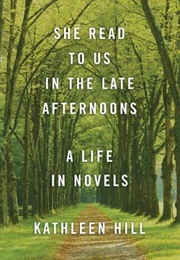 She Read to Us in the Late Afternoons: A Life in Novels (Kathleen Hill)