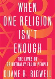 When One Religion Isn't Enough: The Lives of Spiritually Fluid People (Duane R. Bidwell)