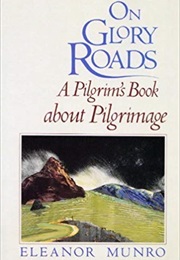 On Glory Roads: A Pilgrim's Book About Pilgrimage (Eleanor Munro)