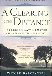 A Clearing in the Distance: Frederick Law Olmsted and America in the 19th Century (Witold Rybczynski)