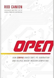 Open: How Compaq Ended IBM's PC Domination and Helped Invent Modern Computing (Rod Canion)