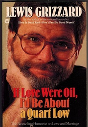 If Love Were Oil, I'd Be About a Quart Low (Lewis Grizzard)