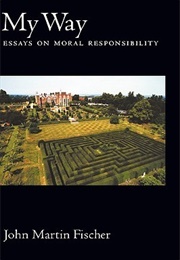 My Way: Essays on Moral Responsibility (John Martin Fischer)