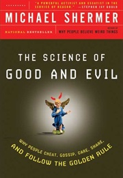 The Science of Good and Evil: Why People Cheat, Gossip, Care, Share, and Follow the Golden Rule (Michael Shermer)