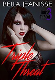 Triple Threat (Bella Jeanisse)