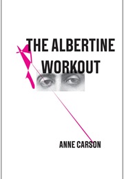 The Albertine Workout (Anne Carson)
